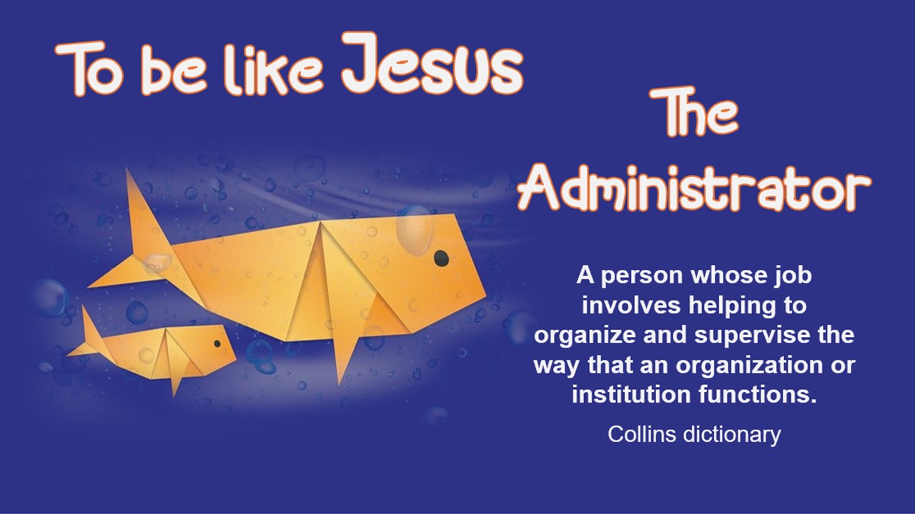 To be like Jesus the Administrator
